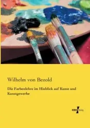 Die Farbenlehre im Hinblick auf Kunst und Kunstgewerbe - Wilhelm von Bezold