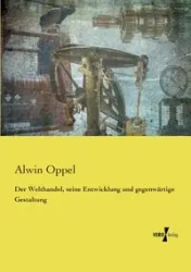 Der Welthandel, seine Entwicklung und gegenwärtige Gestaltung - Oppel Alwin