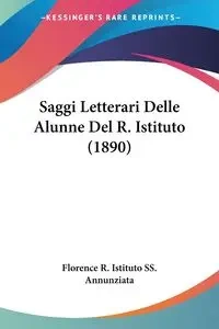 Saggi Letterari Delle Alunne Del R. Istituto (1890) - Florence R. Istituto SS. Annunziata