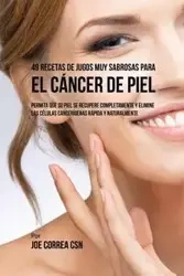 49 Recetas de Jugos Muy Sabrosas Para el Cáncer de Piel - Joe Correa