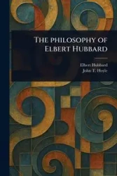 The Philosophy of Elbert Hubbard - Elbert Hubbard
