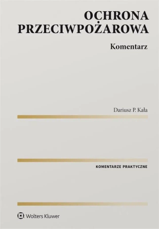 Ochrona przeciwpożarowa. Komentarz - Dariusz Kała P.