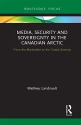 Media, Security and Sovereignty in the Canadian Arctic - Landriault Mathieu