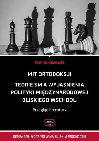 Mit Ortodoksji. Teorie SM a wyjaśnienia polityki międzynarodowej Bliskiego Wschodu . Przegląd literatury - PIOTR BARANOWSKI