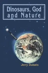 Dinosaurs, God and Nature - Jerry Dubats