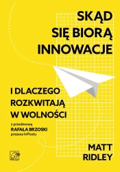 Skąd się biorą innowacje i dlaczego rozkwitają... - Matt Ridley