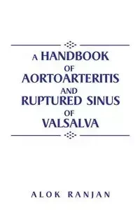 A handbook of Aortoarteritis And Ruptured sinus Of Valsalva - Ranjan Alok