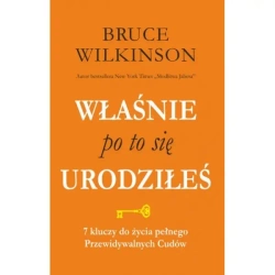 Właśnie po to się urodziłeś. 7 kluczy do życia pełnego Przewidywalnych  Cudów - Bruce Wilkinson