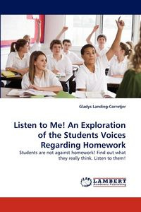 Listen to Me! an Exploration of the Students Voices Regarding Homework - Gladys Landing-Corretjer