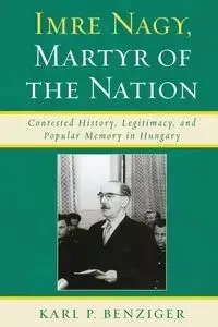 Imre Nagy, Martyr of the Nation - Karl P. Benziger