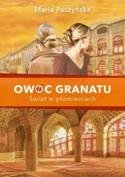 Owoc granatu. Świat w płomieniach - Maria Paszyńska