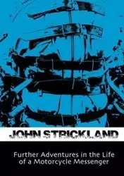 Further Adventures in the Life of a Motorcycle Messenger - John Strickland