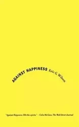 Against Happiness - Wilson Eric G.