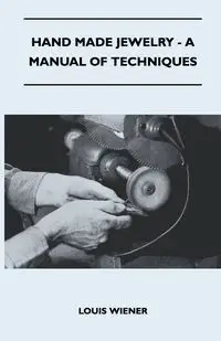Hand Made Jewelry - A Manual of Techniques - Louis Wiener