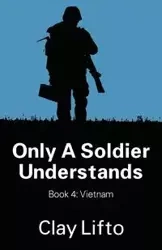 Only a Soldier Understands - Book 4 - Clay Lifto