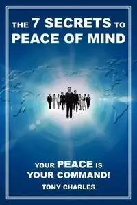 The 7 Secrets to Peace of Mind - Charles Tony