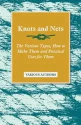 Knots and Nets - The Various Types, How to Make Them and Practical Uses for Them - Various