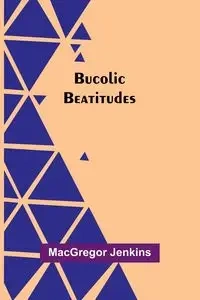 Bucolic Beatitudes - Jenkins MacGregor
