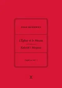 Adam Mickiewicz. L’Église et le Messie / Kościół i Mesjasz. Część II, vol. 1. - Adam Mickiewicz, Krzysztof Rutkowski