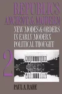Republics Ancient and Modern, Volume II - Paul A. Rahe