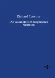 Die vasomotorisch-trophischen Neurosen - Richard Cassirer