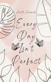 Every Day Isn't Perfect - Arumets Anett