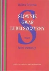 Słownik gwar Lubelszczyzny T.3 Świat zwierząt - Halina Pelcowa