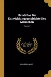 Handatlas Der Entwicklungsgeschichte Des Menschen; Volume 2 - Julius Kollmann