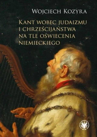 Kant wobec judaizmu i chrześcijaństwa na tle... - Wojciech Kozyra