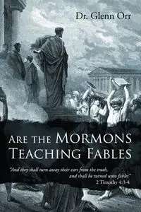 Are the Mormons Teaching Fables - Glenn Orr Dr.