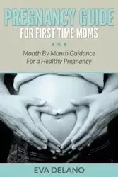 Pregnancy Guide For First Time Moms - Eva Delano