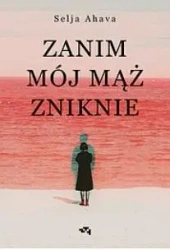 Zanim mój mąż zniknie - Selja Ahava