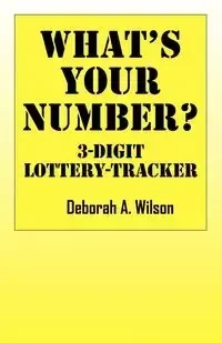 What's Your Number?  3 Digit Lottery Tracker - Wilson Deborah A