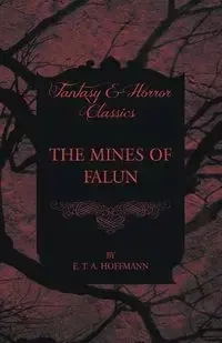 The Mines of Falun (Fantasy and Horror Classics) - Hoffmann E. T. A.