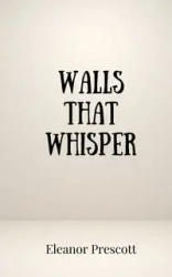 Walls That Whisper - Eleanor Prescott
