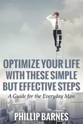 Optimize Your Life with These Simple But Effective Steps - Phillip Barnes