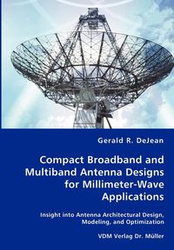 Compact Broadband and Multiband Antenna Designs for Millimeter-Wave Applications - DeJean Gerald R.