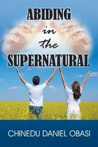 Abiding in the Supernatural - Daniel Obasi Chinedu