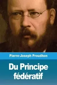 Du Principe fédératif - Proudhon Pierre-Joseph