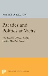 Parades and Politics at Vichy - Robert O. Paxton