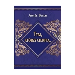 Tym, którzy cierpią... - Aimee Blech