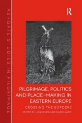 Pilgrimage, Politics and Place-Making in Eastern Europe - John Eade