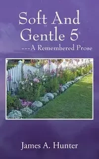 Soft And Gentle 5 ---A Remembered Prose - Hunter James A