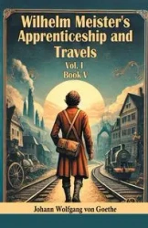 Wilhelm Meister's Apprenticeship and Travels Vol. l Book V - von Goethe Johann Wolfgang