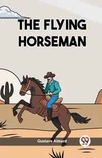 The Flying Horseman - Aimard Gustave