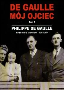 De Gaulle. Mój ojciec. Tom 1 Rozmowy z Michelem Tauriakiem - Philippe de Gaulle