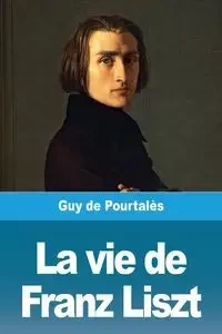 La vie de Franz Liszt - Guy de Pourtalès