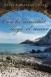 Con la amistad llegó el amor - López Félix González