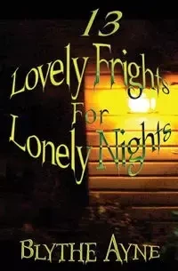 13 Lovely Frights for Lonely Nights - Blythe Ayne