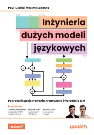 Inżynieria dużych modeli językowych. Podręcznik projektowania, trenowania i wdrażania LLM - Paul Iusztin, Maxime Labonne, Julien Chaumond (Foreword), Hamza Tahir (Foreword)